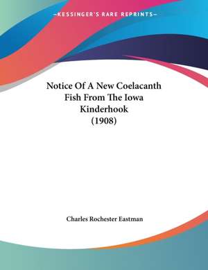 Notice Of A New Coelacanth Fish From The Iowa Kinderhook (1908) de Charles Rochester Eastman