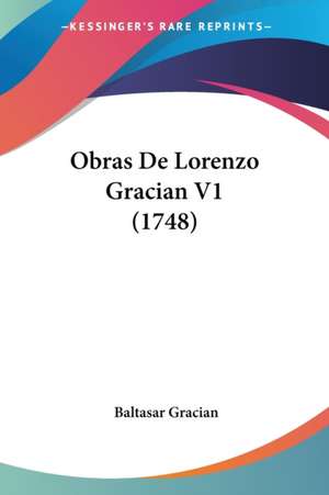 Obras De Lorenzo Gracian V1 (1748) de Baltasar Gracian