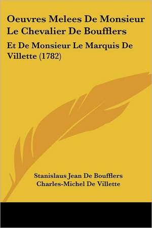 Oeuvres Melees De Monsieur Le Chevalier De Boufflers de Stanislaus Jean De Boufflers