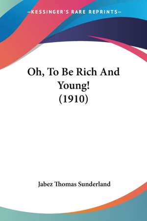 Oh, To Be Rich And Young! (1910) de Jabez Thomas Sunderland