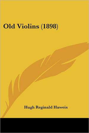 Old Violins (1898) de Hugh Reginald Haweis