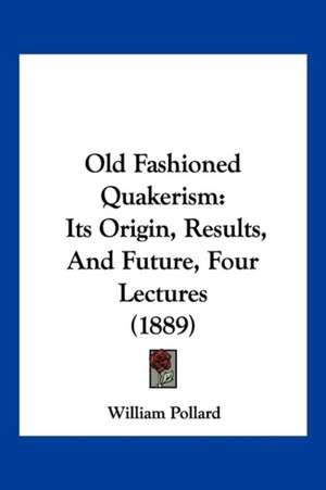 Old Fashioned Quakerism de William Pollard