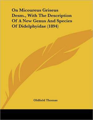 On Micoureus Griseus Desm., With The Description Of A New Genus And Species Of Didelphyidae (1894) de Oldfield Thomas