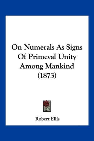 On Numerals As Signs Of Primeval Unity Among Mankind (1873) de Robert Ellis