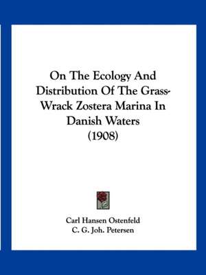 On The Ecology And Distribution Of The Grass-Wrack Zostera Marina In Danish Waters (1908) de Carl Hansen Ostenfeld