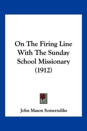 On The Firing Line With The Sunday School Missionary (1912) de John Mason Somerndike