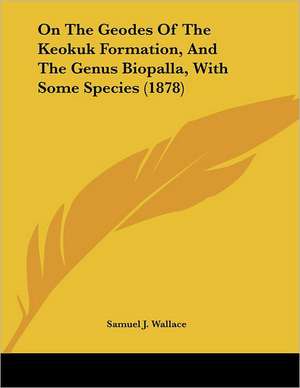 On The Geodes Of The Keokuk Formation, And The Genus Biopalla, With Some Species (1878) de Samuel J. Wallace