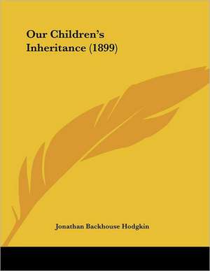 Our Children's Inheritance (1899) de Jonathan Backhouse Hodgkin