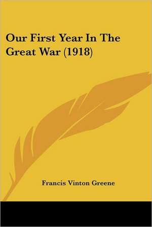 Our First Year In The Great War (1918) de Francis Vinton Greene