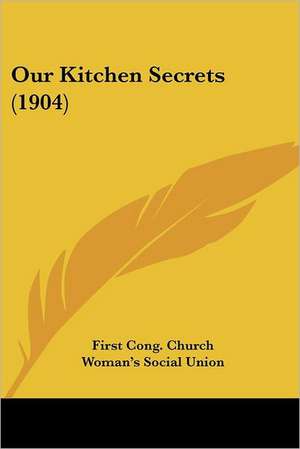 Our Kitchen Secrets (1904) de First Cong. Church Woman's Social Union