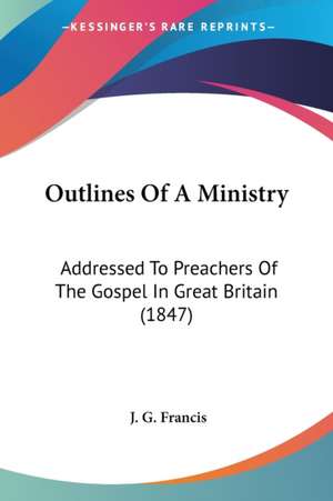 Outlines Of A Ministry de J. G. Francis