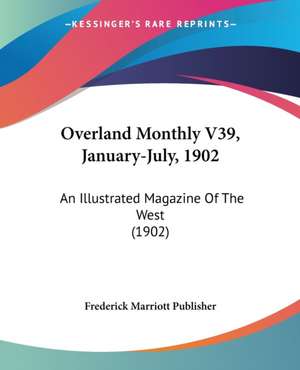 Overland Monthly V39, January-July, 1902 de Frederick Marriott Publisher