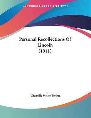 Personal Recollections Of Lincoln (1911) de Grenville Mellen Dodge