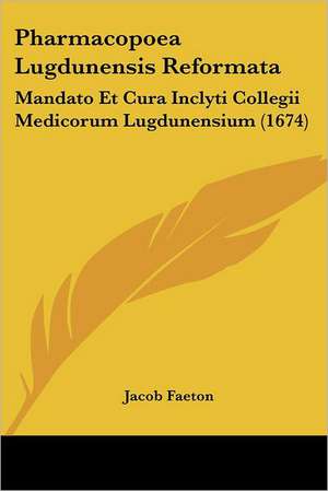 Pharmacopoea Lugdunensis Reformata de Jacob Faeton