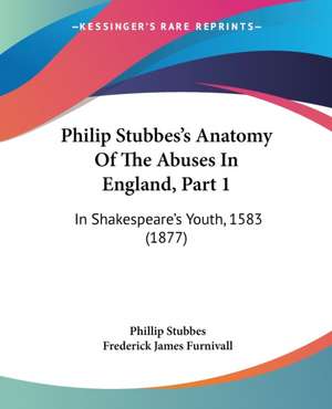 Philip Stubbes's Anatomy Of The Abuses In England, Part 1 de Phillip Stubbes