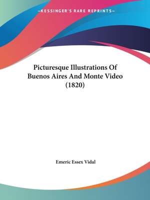 Picturesque Illustrations Of Buenos Aires And Monte Video (1820) de Emeric Essex Vidal