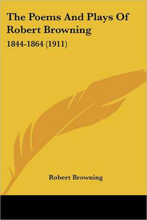 The Poems And Plays Of Robert Browning de Robert Browning