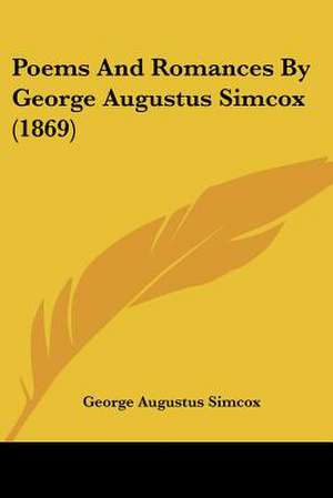 Poems And Romances By George Augustus Simcox (1869) de George Augustus Simcox