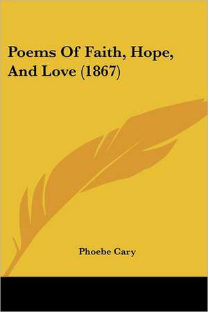 Poems Of Faith, Hope, And Love (1867) de Phoebe Cary