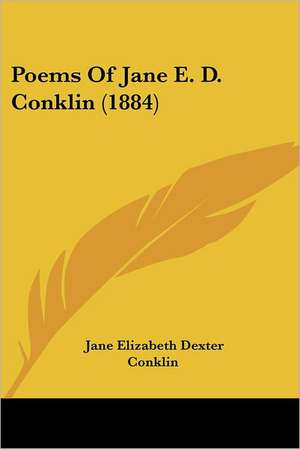 Poems Of Jane E. D. Conklin (1884) de Jane Elizabeth Dexter Conklin