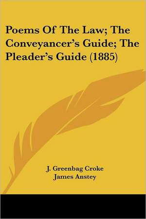 Poems Of The Law; The Conveyancer's Guide; The Pleader's Guide (1885) de J. Greenbag Croke