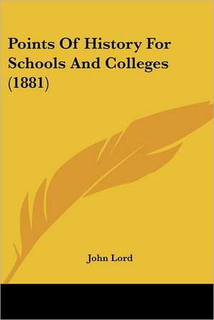 Points Of History For Schools And Colleges (1881) de John Lord