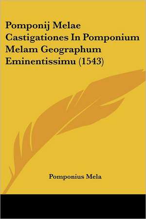 Pomponij Melae Castigationes In Pomponium Melam Geographum Eminentissimu (1543) de Pomponius Mela