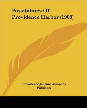 Possibilities Of Providence Harbor (1900) de Providence Journal Company Publisher