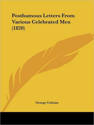 Posthumous Letters From Various Celebrated Men (1820) de George Colman