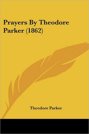 Prayers By Theodore Parker (1862) de Theodore Parker