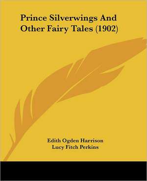 Prince Silverwings And Other Fairy Tales (1902) de Edith Ogden Harrison