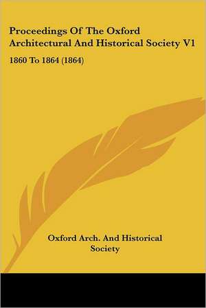 Proceedings Of The Oxford Architectural And Historical Society V1 de Oxford Arch. And Historical Society