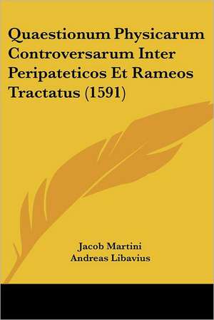 Quaestionum Physicarum Controversarum Inter Peripateticos Et Rameos Tractatus (1591) de Jacob Martini