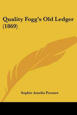 Quality Fogg's Old Ledger (1869) de Sophie Amelia Prosser