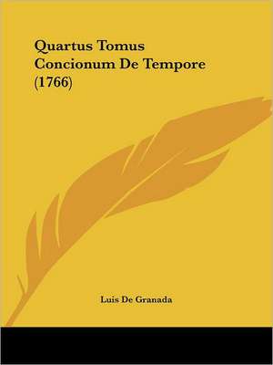 Quartus Tomus Concionum De Tempore (1766) de Luis De Granada