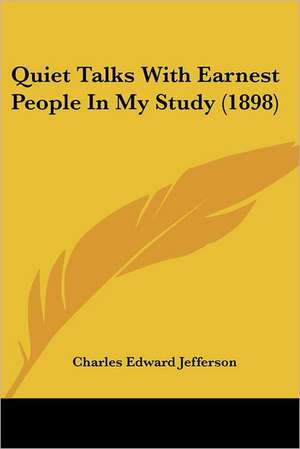 Quiet Talks With Earnest People In My Study (1898) de Charles Edward Jefferson