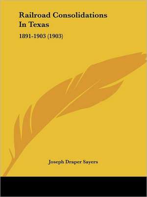 Railroad Consolidations In Texas de Joseph Draper Sayers