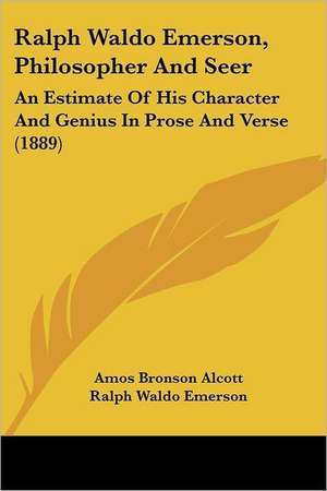 Ralph Waldo Emerson, Philosopher And Seer de Amos Bronson Alcott