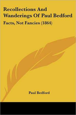 Recollections And Wanderings Of Paul Bedford de Paul Bedford