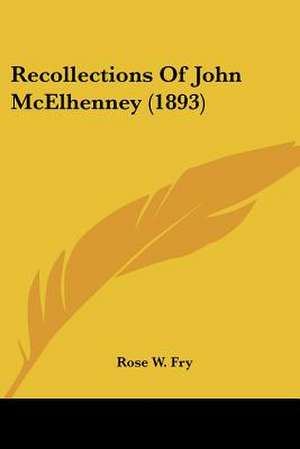 Recollections Of John McElhenney (1893) de Rose W. Fry