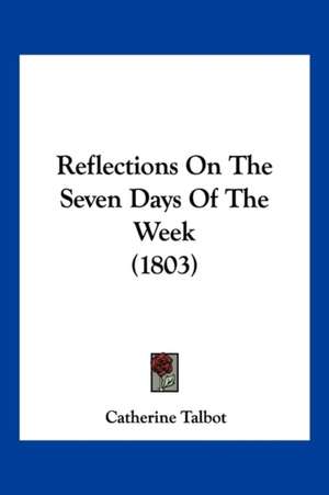 Reflections On The Seven Days Of The Week (1803) de Catherine Talbot