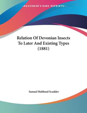 Relation Of Devonian Insects To Later And Existing Types (1881) de Samuel Hubbard Scudder