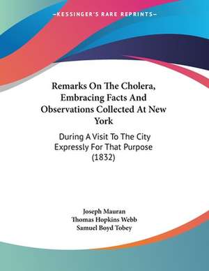 Remarks On The Cholera, Embracing Facts And Observations Collected At New York de Joseph Mauran