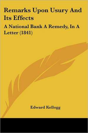 Remarks Upon Usury And Its Effects de Edward Kellogg