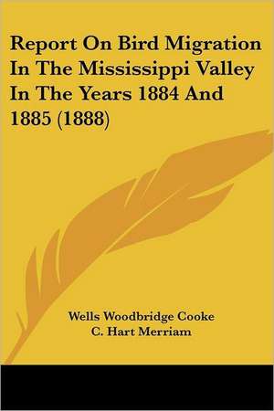 Report On Bird Migration In The Mississippi Valley In The Years 1884 And 1885 (1888) de Wells Woodbridge Cooke