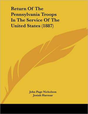 Return Of The Pennsylvania Troops In The Service Of The United States (1887) de John Page Nicholson