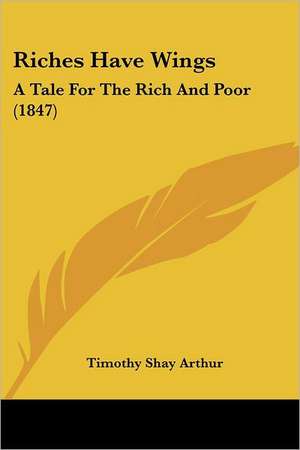 Riches Have Wings de Timothy Shay Arthur