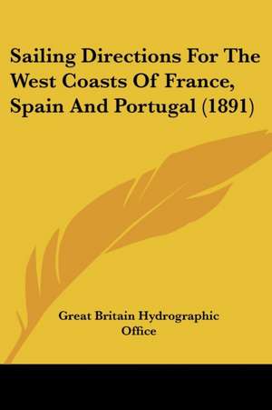 Sailing Directions For The West Coasts Of France, Spain And Portugal (1891) de Great Britain Hydrographic Office