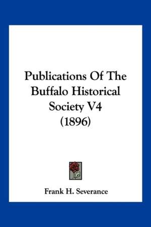 Publications Of The Buffalo Historical Society V4 (1896) de Frank H. Severance