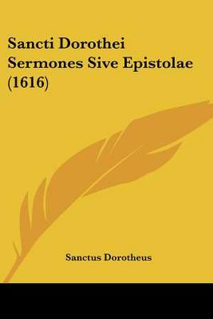 Sancti Dorothei Sermones Sive Epistolae (1616) de Sanctus Dorotheus